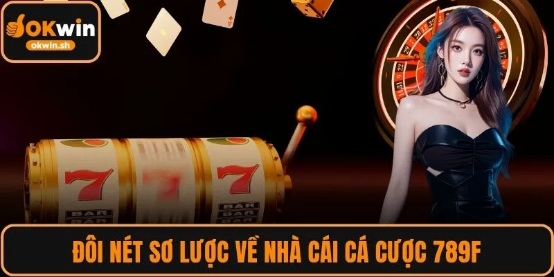Đôi nét sơ lược về nhà cái cá cược 789F
