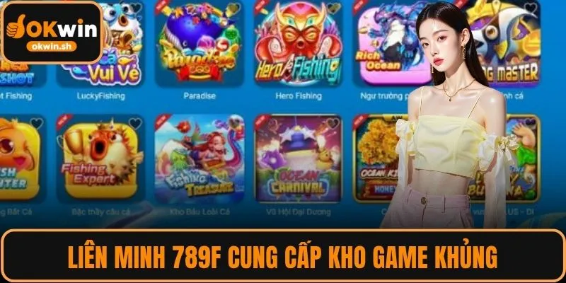 Liên minh 789F cung cấp kho game khủng