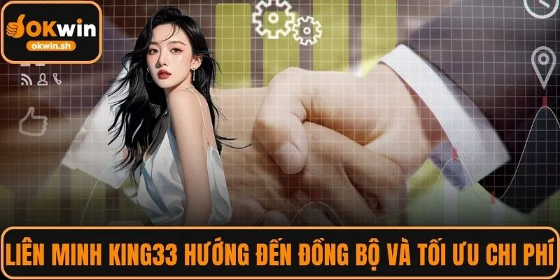 Liên Minh KING33 hướng đến đồng bộ và tối ưu chi phí