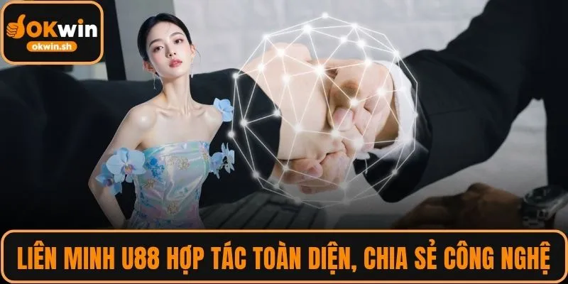 Liên minh U88 hợp tác toàn diện, chia sẻ công nghệ