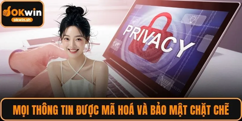 Mọi thông tin được mã hoá và bảo mật chặt chẽ